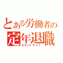 とある労働者の定年退職（セカンドライフ）