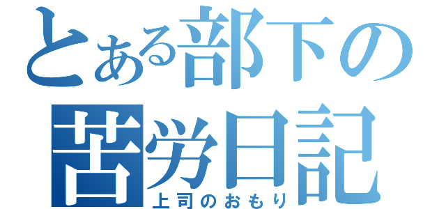 とある部下の苦労日記（上司のおもり）