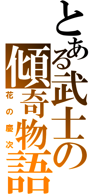 とある武士の傾奇物語（花の慶次）