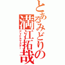 とあるみどりの満江拓哉（アイドルマスター）