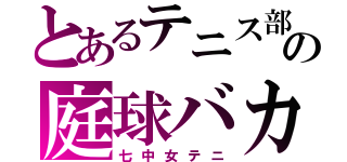 とあるテニス部の庭球バカ（七中女テニ）