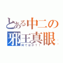 とある中二の邪王真眼爆發（何でばか？！）