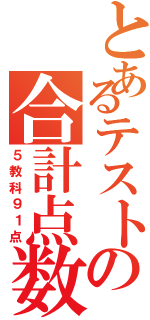 とあるテストの合計点数（５教科９１点）