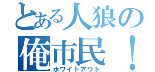 とある人狼の俺市民！！（ホワイトアウト）