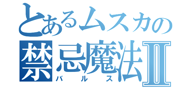 とあるムスカの禁忌魔法Ⅱ（バルス）