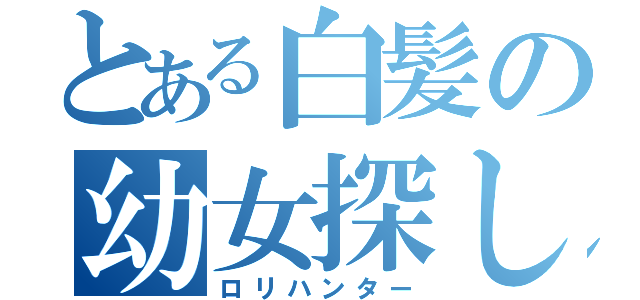 とある白髪の幼女探し（ロリハンター）