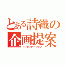 とある詩織の企画提案（プレゼンテーション）