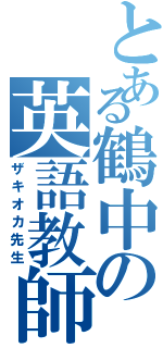 とある鶴中の英語教師（ザキオカ先生）