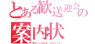 とある歓送迎会の案内状（Ｗｅｌｃｏｍｅ Ｐａｒｔｙ）