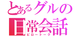 とあるグルの日常会話（ピロートーク）