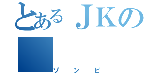 とあるＪＫの（ゾンビ）