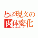 とある現文の肉体変化（メタモルフォーゼ）