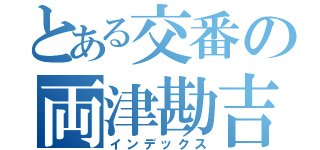 とある交番の両津勘吉（インデックス）