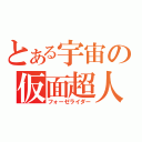 とある宇宙の仮面超人（フォーゼライダー）