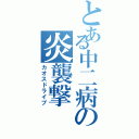 とある中二病の炎襲撃（カオスドライブ）