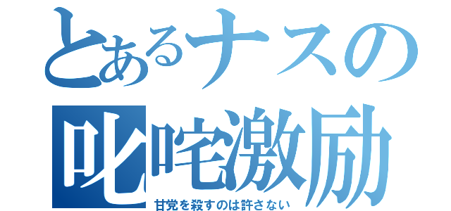 とあるナスの叱咤激励（甘党を殺すのは許さない）