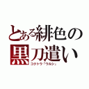 とある緋色の黒刀遣い（コクトウ「ウルシ」）