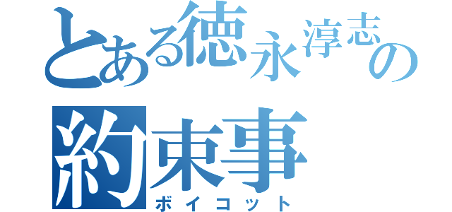 とある徳永淳志の約束事（ボイコット）