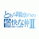 とある翔凛のの愉快な仲間たちⅡ（白塗りの高級車）