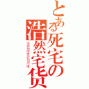 とある死宅の浩然宅货（宅男的世界你们不懂）