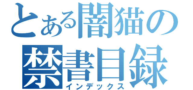 とある闇猫の禁書目録（インデックス）