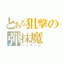 とある狙撃の弾抹魔（ハンターレ）