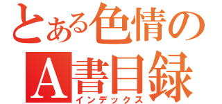 とある色情のＡ書目録（インデックス）