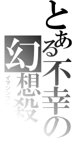 とある不幸の幻想殺し（イマジンブレイカー）