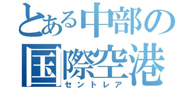 とある中部の国際空港（セントレア）