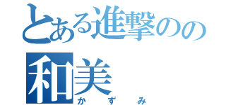 とある進撃のの和美（かずみ）