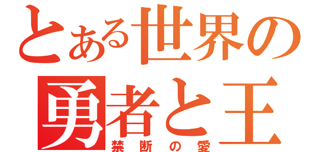 とある世界の勇者と王（禁断の愛）