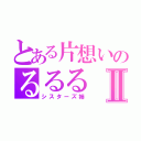 とある片想いのるるるⅡ（シスターズ姉）