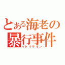 とある海老の暴行事件（イトウリオン）