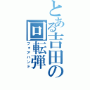 とある吉田の回転弾（フォアハンド）