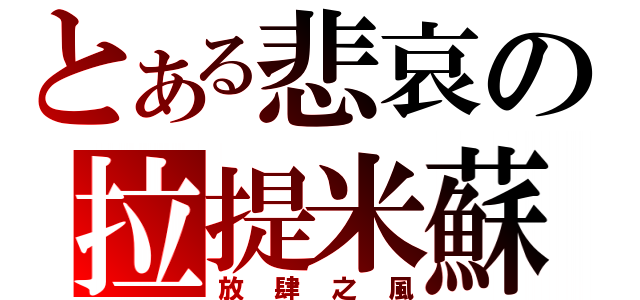 とある悲哀の拉提米蘇（放肆之風）