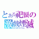 とある祀蜃の激戲煙滅（おうぼうなてんし）