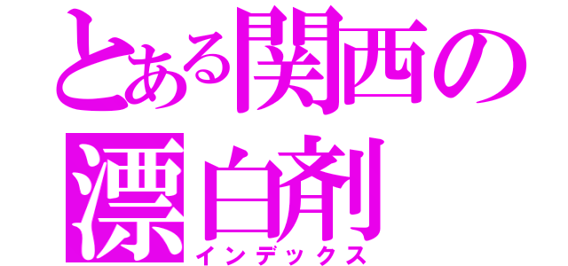 とある関西の漂白剤（インデックス）