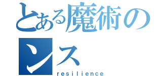 とある魔術のンス（ｒｅｓｉｌｉｅｎｃｅ）