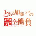 とある加藤と尾形の完全働負計画（パーフェクトニートプラン）