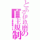 とある伊玖磨の自主規制（※漢字間違ってる）