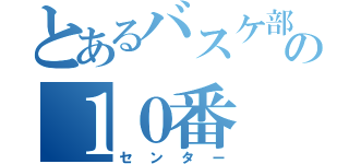 とあるバスケ部の１０番（センター）