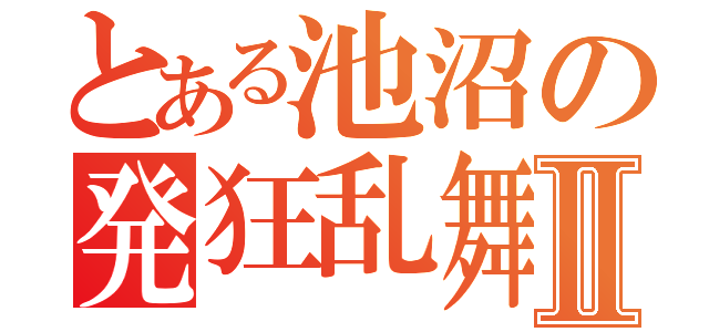 とある池沼の発狂乱舞Ⅱ（）