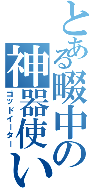 とある畷中の神器使い（ゴッドイーター）