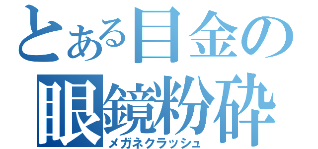 とある目金の眼鏡粉砕（メガネクラッシュ）