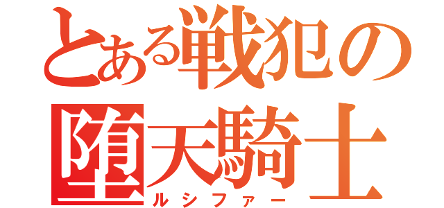 とある戦犯の堕天騎士（ルシファー）