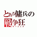 とある傭兵の戦争狂（サーシェス）