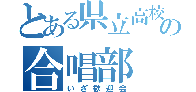 とある県立高校の合唱部（いざ歓迎会）