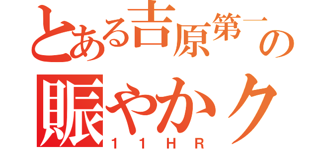 とある吉原第一の賑やかクラス（１１ＨＲ）