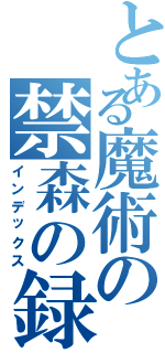 とある魔術の禁森の録（インデックス）