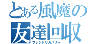 とある風魔の友達回収（フレンドリカバリー）